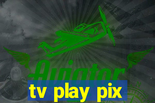 tv play pix